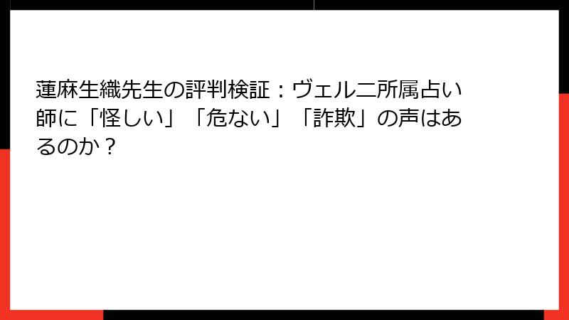 蓮麻生織先生の評判検証：ヴェルニ所属占い師に「怪しい」「危ない」「詐欺」の声はあるのか？