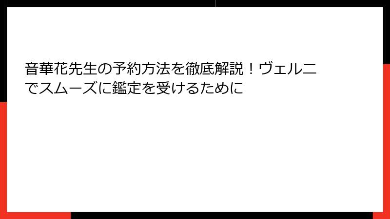 音華花先生の予約方法を徹底解説！ヴェルニでスムーズに鑑定を受けるために