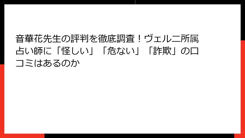 音華花先生の評判を徹底調査！ヴェルニ所属占い師に「怪しい」「危ない」「詐欺」の口コミはあるのか
