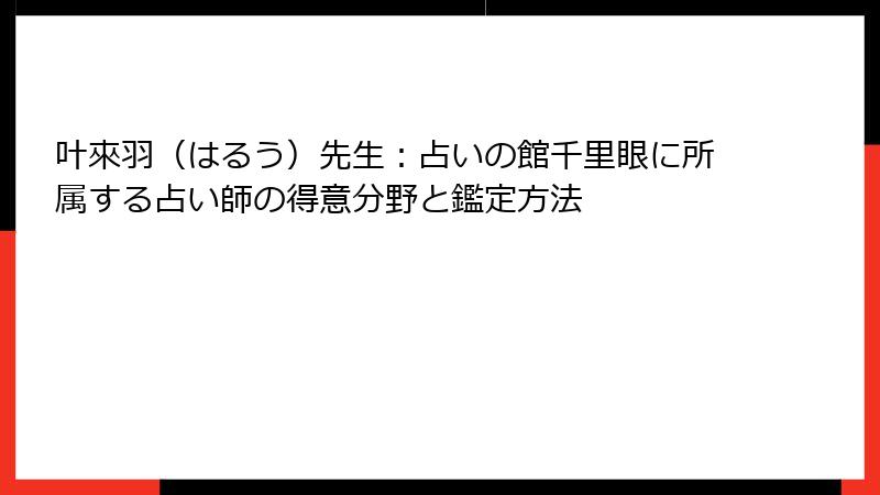 叶來羽（はるう）先生：占いの館千里眼に所属する占い師の得意分野と鑑定方法