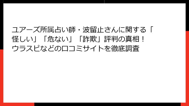 ユアーズ所属占い師・波留止さんに関する「怪しい」「危ない」「詐欺」評判の真相！ ウラスピなどの口コミサイトを徹底調査