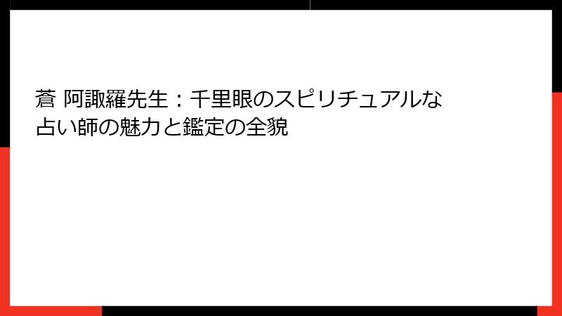 蒼 阿諏羅先生：千里眼のスピリチュアルな占い師の魅力と鑑定の全貌