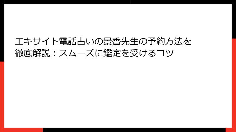 エキサイト電話占いの景香先生の予約方法を徹底解説：スムーズに鑑定を受けるコツ