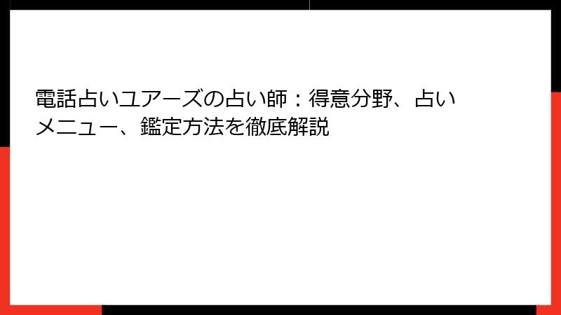 電話占いユアーズの占い師：得意分野、占いメニュー、鑑定方法を徹底解説