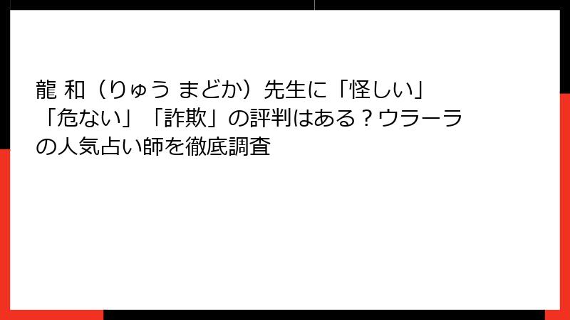 龍 和（りゅう まどか）先生に「怪しい」「危ない」「詐欺」の評判はある？ウラーラの人気占い師を徹底調査