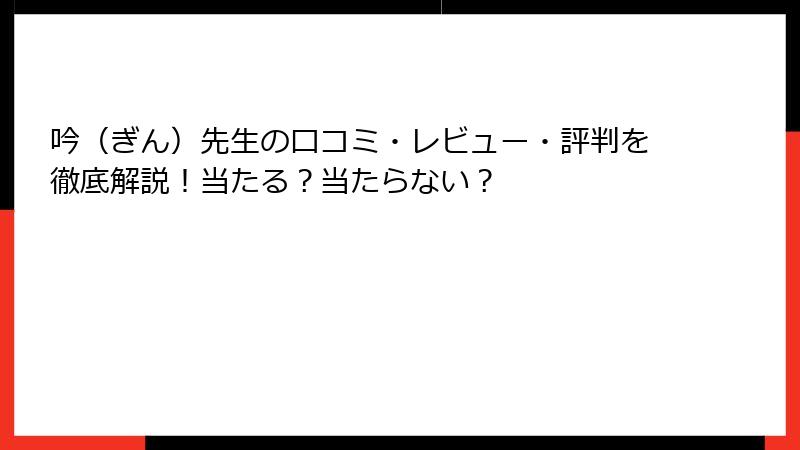 吟（ぎん）先生の口コミ・レビュー・評判を徹底解説！当たる？当たらない？