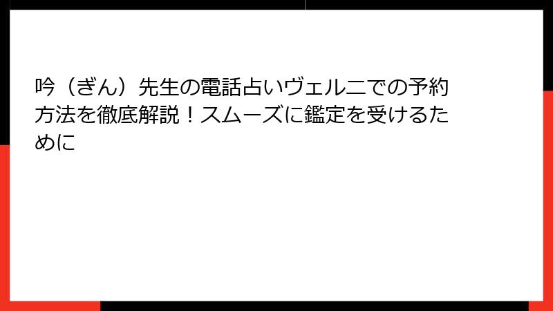 吟（ぎん）先生の電話占いヴェルニでの予約方法を徹底解説！スムーズに鑑定を受けるために