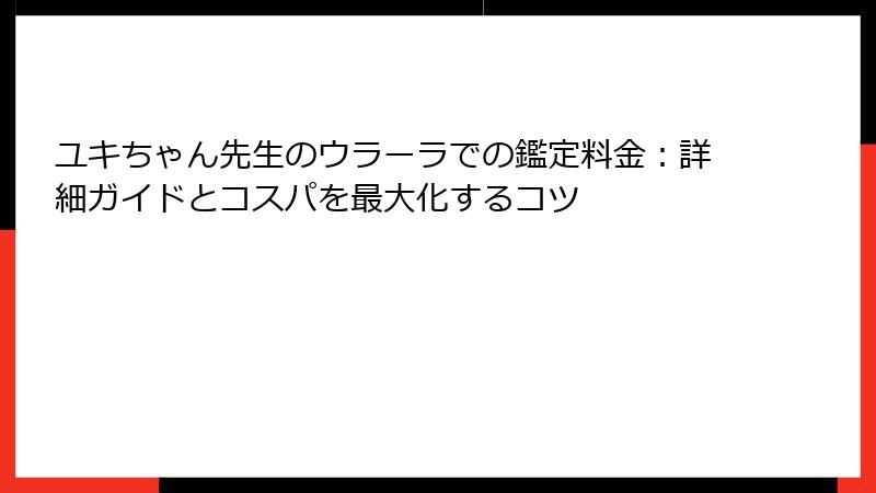 ユキちゃん先生のウラーラでの鑑定料金：詳細ガイドとコスパを最大化するコツ
