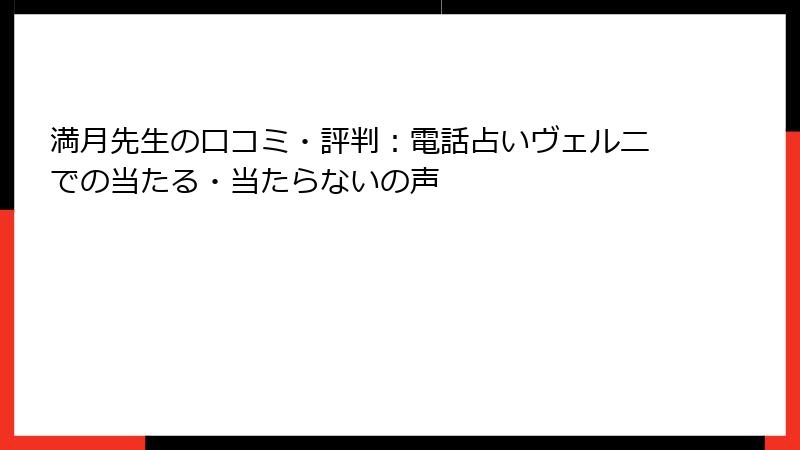 満月先生の口コミ・評判：電話占いヴェルニでの当たる・当たらないの声