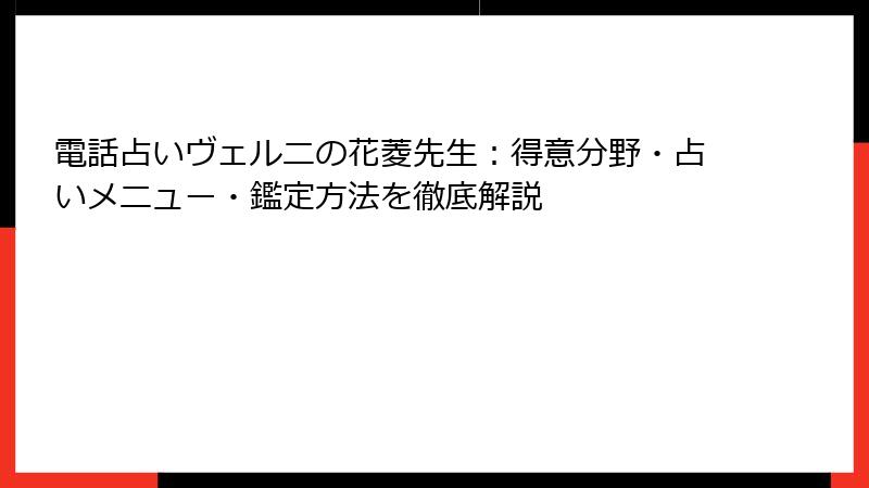 電話占いヴェルニの花菱先生：得意分野・占いメニュー・鑑定方法を徹底解説