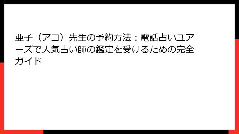 亜子（アコ）先生の予約方法：電話占いユアーズで人気占い師の鑑定を受けるための完全ガイド