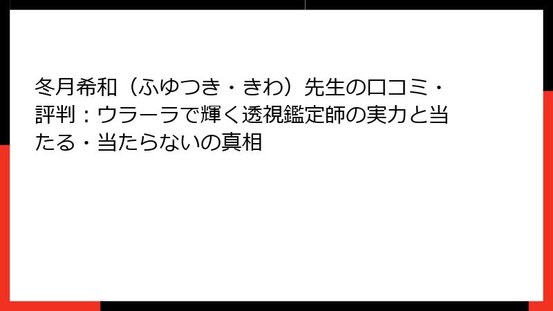 冬月希和（ふゆつき・きわ）先生の口コミ・評判：ウラーラで輝く透視鑑定師の実力と当たる・当たらないの真相