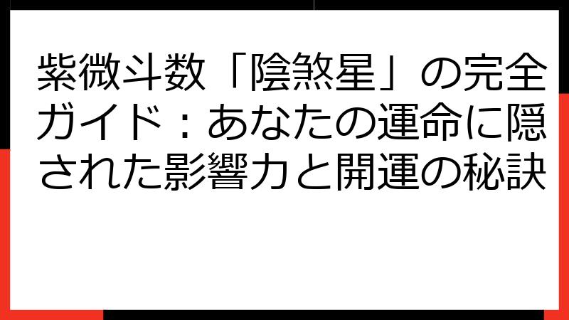 紫微斗数「陰煞星」の完全ガイド：あなたの運命に隠された影響力と開運の秘訣