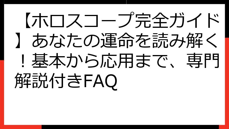 【ホロスコープ完全ガイド】あなたの運命を読み解く！基本から応用まで、専門解説付きFAQ