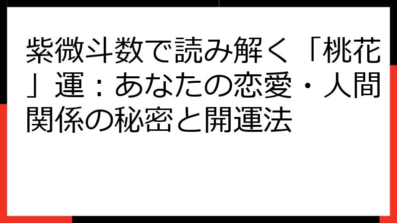 紫微斗数で読み解く「桃花」運：あなたの恋愛・人間関係の秘密と開運法