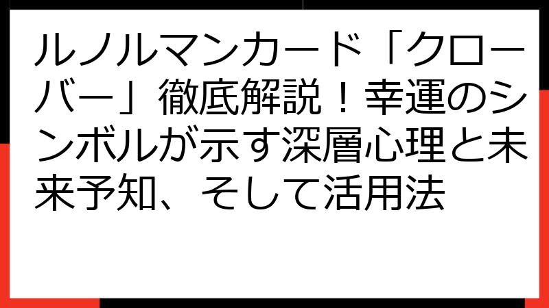 ルノルマンカード「クローバー」徹底解説！幸運のシンボルが示す深層心理と未来予知、そして活用法