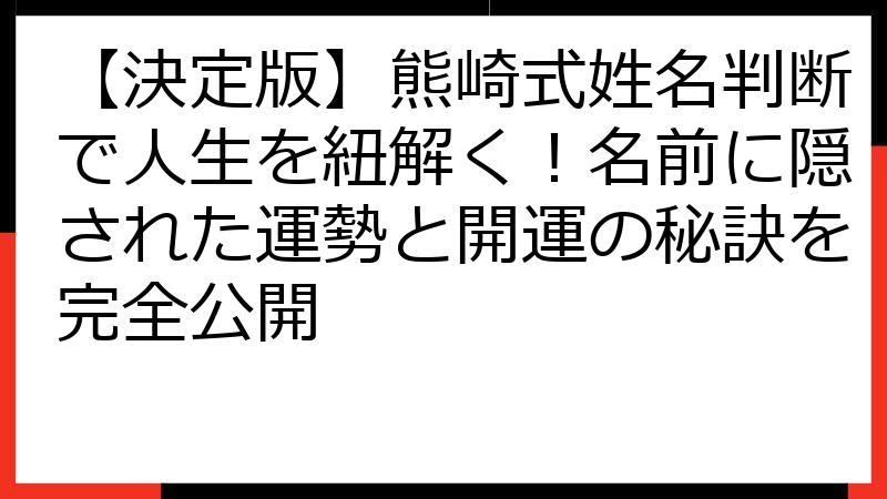 【決定版】熊崎式姓名判断で人生を紐解く！名前に隠された運勢と開運の秘訣を完全公開