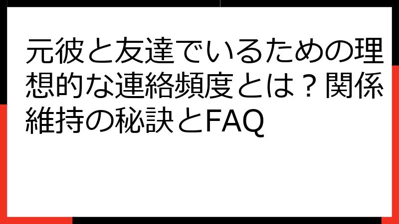元彼と友達でいるための理想的な連絡頻度とは？関係維持の秘訣とFAQ