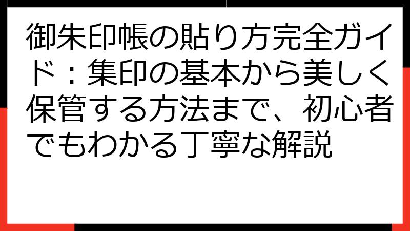御朱印帳の貼り方完全ガイド：集印の基本から美しく保管する方法まで、初心者でもわかる丁寧な解説