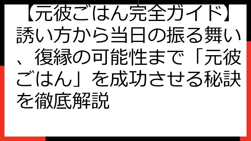 【元彼ごはん完全ガイド】誘い方から当日の振る舞い、復縁の可能性まで「元彼ごはん」を成功させる秘訣を徹底解説
