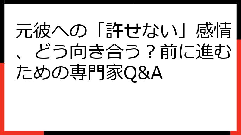 元彼への「許せない」感情、どう向き合う？前に進むための専門家Q&A