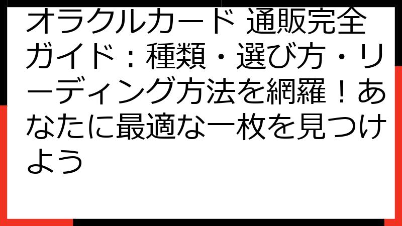 オラクルカード 通販完全ガイド：種類・選び方・リーディング方法を網羅！あなたに最適な一枚を見つけよう