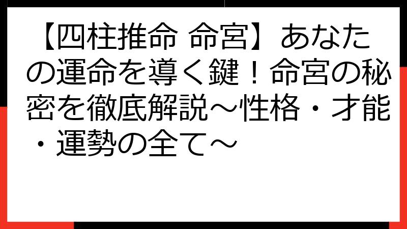 【四柱推命 命宮】あなたの運命を導く鍵！命宮の秘密を徹底解説～性格・才能・運勢の全て～