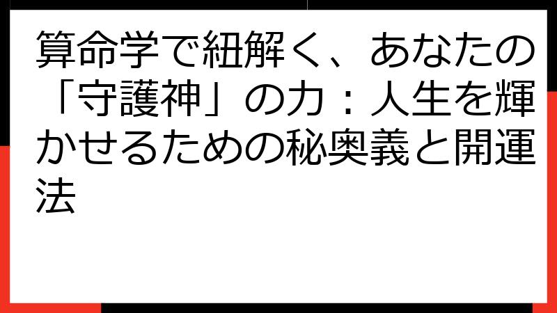 算命学で紐解く、あなたの「守護神」の力：人生を輝かせるための秘奥義と開運法