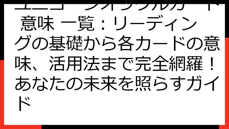 ユニコーンオラクルカード 意味 一覧：リーディングの基礎から各カードの意味、活用法まで完全網羅！あなたの未来を照らすガイド