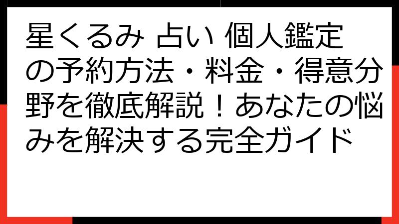 星くるみ 占い 個人鑑定の予約方法・料金・得意分野を徹底解説！あなたの悩みを解決する完全ガイド