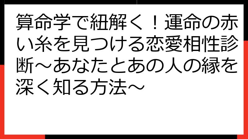算命学で紐解く！運命の赤い糸を見つける恋愛相性診断〜あなたとあの人の縁を深く知る方法〜