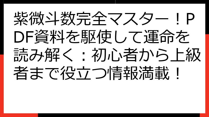 紫微斗数完全マスター！PDF資料を駆使して運命を読み解く：初心者から上級者まで役立つ情報満載！