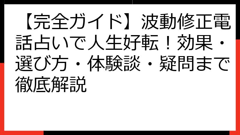 【完全ガイド】波動修正電話占いで人生好転！効果・選び方・体験談・疑問まで徹底解説