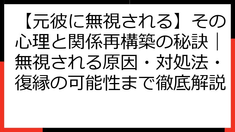 【元彼に無視される】その心理と関係再構築の秘訣｜無視される原因・対処法・復縁の可能性まで徹底解説
