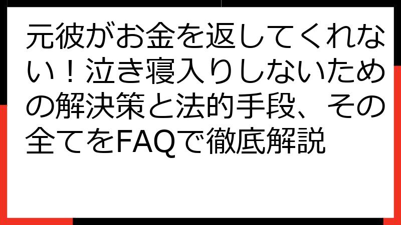 元彼がお金を返してくれない！泣き寝入りしないための解決策と法的手段、その全てをFAQで徹底解説