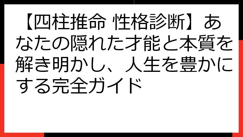 【四柱推命 性格診断】あなたの隠れた才能と本質を解き明かし、人生を豊かにする完全ガイド