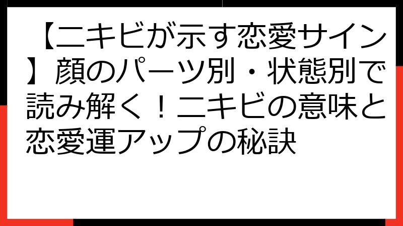 【ニキビが示す恋愛サイン】顔のパーツ別・状態別で読み解く！ニキビの意味と恋愛運アップの秘訣