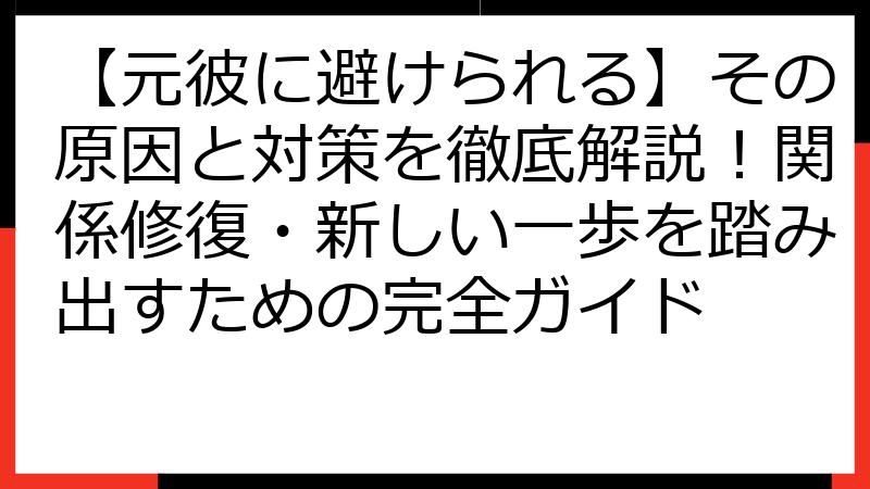 【元彼に避けられる】その原因と対策を徹底解説！関係修復・新しい一歩を踏み出すための完全ガイド