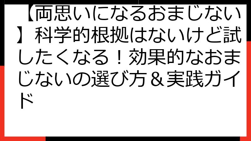 【両思いになるおまじない】科学的根拠はないけど試したくなる！効果的なおまじないの選び方＆実践ガイド