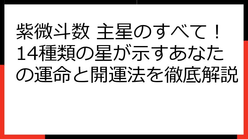 紫微斗数 主星のすべて！14種類の星が示すあなたの運命と開運法を徹底解説