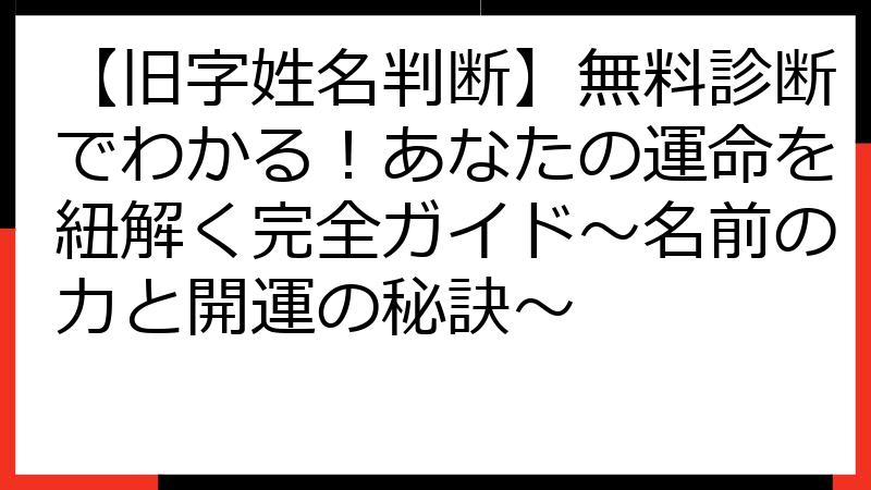 【旧字姓名判断】無料診断でわかる！あなたの運命を紐解く完全ガイド～名前の力と開運の秘訣～