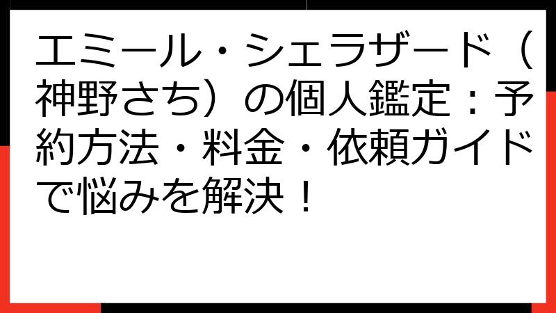 エミール・シェラザード（神野さち）の個人鑑定：予約方法・料金・依頼ガイドで悩みを解決！