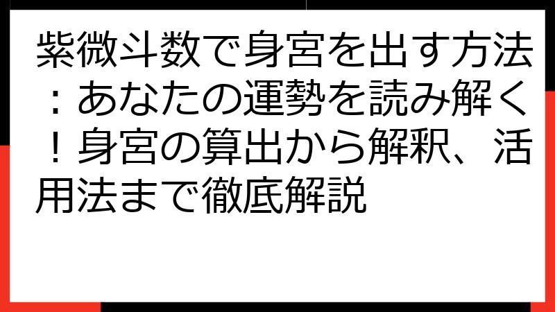 紫微斗数で身宮を出す方法：あなたの運勢を読み解く！身宮の算出から解釈、活用法まで徹底解説