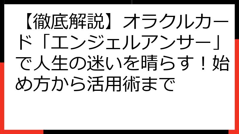 【徹底解説】オラクルカード「エンジェルアンサー」で人生の迷いを晴らす！始め方から活用術まで