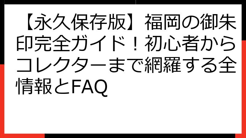 【永久保存版】福岡の御朱印完全ガイド！初心者からコレクターまで網羅する全情報とFAQ