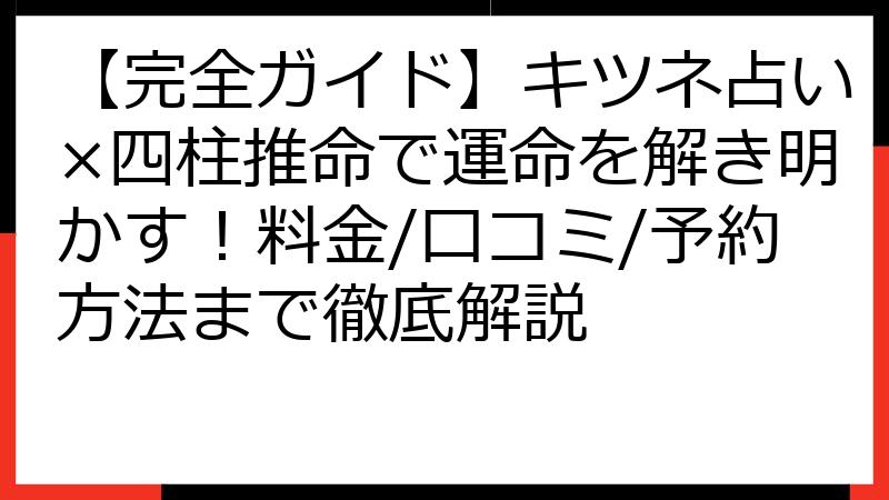 【完全ガイド】キツネ占い×四柱推命で運命を解き明かす！料金/口コミ/予約方法まで徹底解説