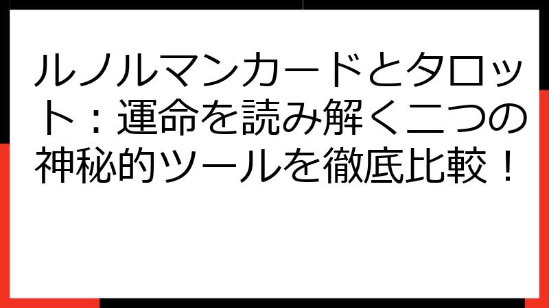 ルノルマンカードとタロット：運命を読み解く二つの神秘的ツールを徹底比較！