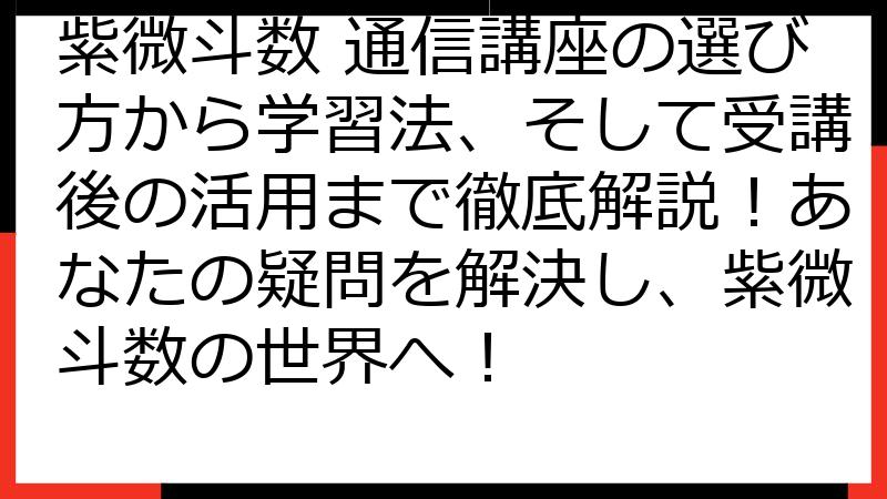 紫微斗数 通信講座の選び方から学習法、そして受講後の活用まで徹底解説！あなたの疑問を解決し、紫微斗数の世界へ！