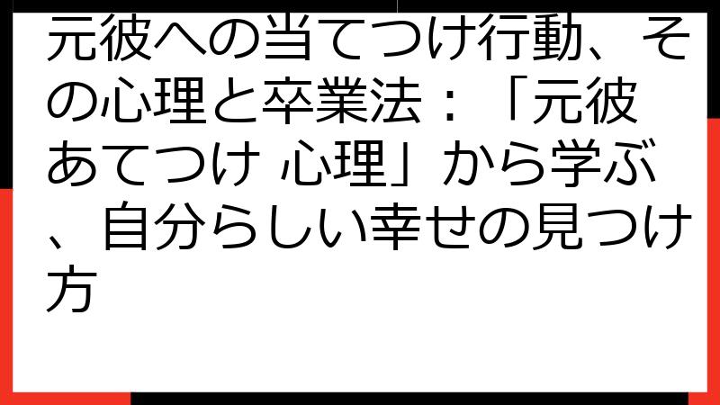 元彼への当てつけ行動、その心理と卒業法：「元彼 あてつけ 心理」から学ぶ、自分らしい幸せの見つけ方