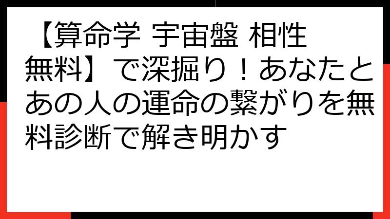 【算命学 宇宙盤 相性 無料】で深掘り！あなたとあの人の運命の繋がりを無料診断で解き明かす